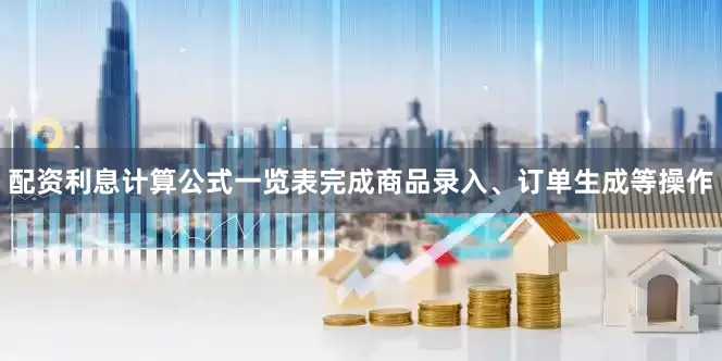 配资利息计算公式一览表完成商品录入、订单生成等操作