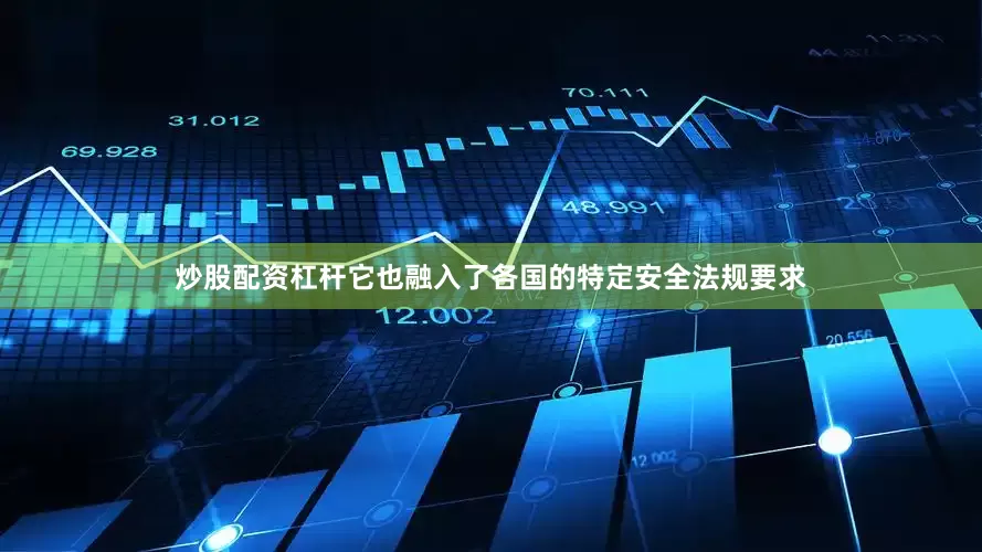 炒股配资杠杆它也融入了各国的特定安全法规要求