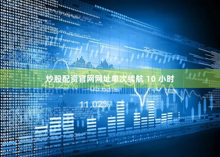 炒股配资官网网址单次续航 10 小时