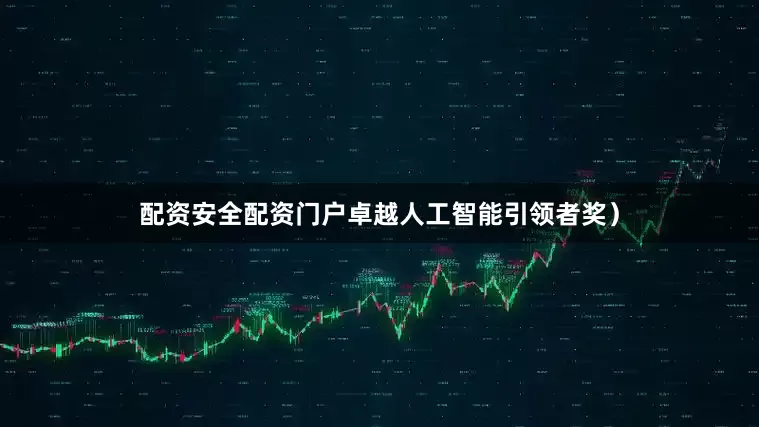 配资安全配资门户卓越人工智能引领者奖）