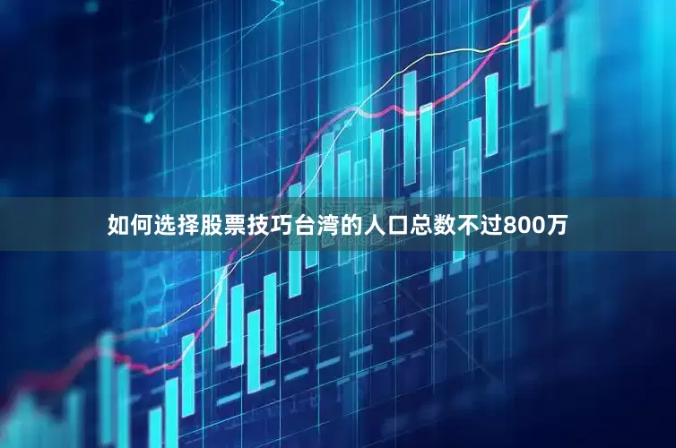如何选择股票技巧台湾的人口总数不过800万