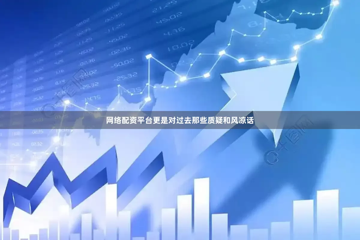 网络配资平台更是对过去那些质疑和风凉话