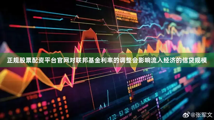 正规股票配资平台官网对联邦基金利率的调整会影响流入经济的信贷规模