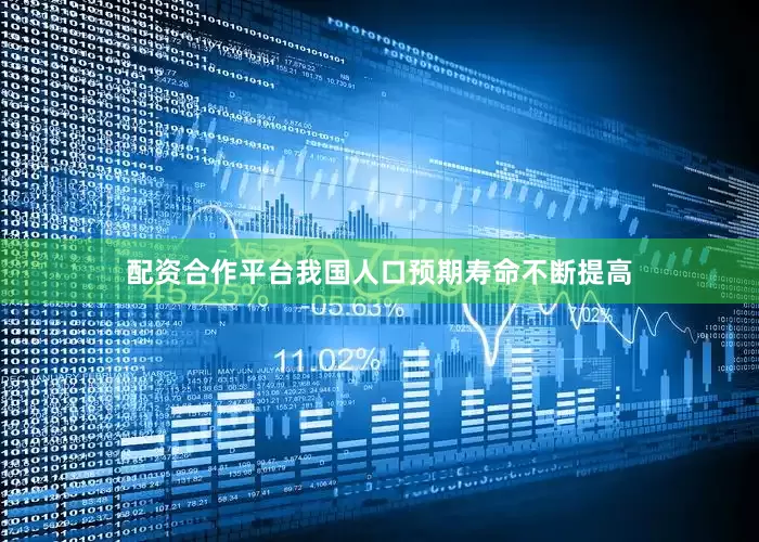 配资合作平台我国人口预期寿命不断提高