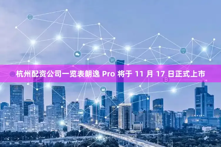 杭州配资公司一览表朗逸 Pro 将于 11 月 17 日正式上市