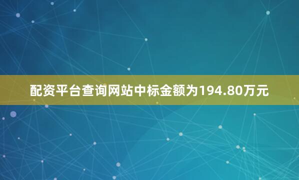 配资平台查询网站中标金额为194.80万元