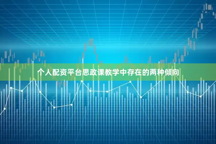 个人配资平台思政课教学中存在的两种倾向