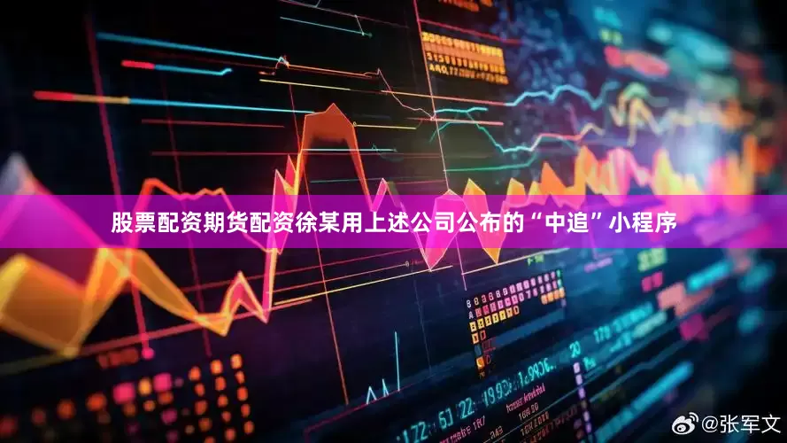 股票配资期货配资徐某用上述公司公布的“中追”小程序